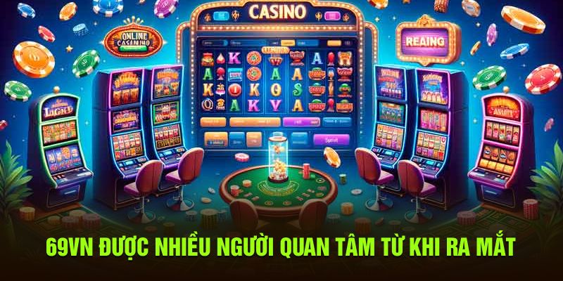 69VN được nhiều người quan tâm từ khi ra mắt