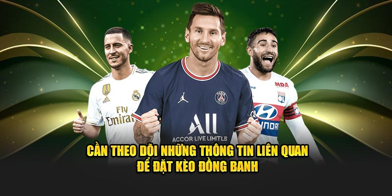 Cần theo dõi những thông tin liên quan để đặt kèo đồng banh