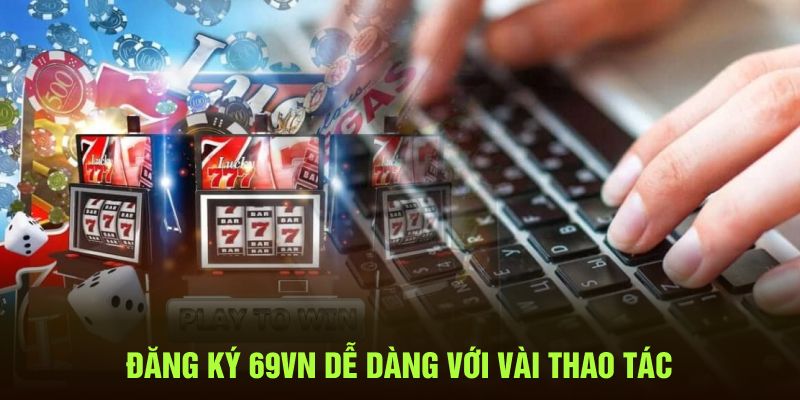 Đăng ký 69VN dễ dàng với vài thao tác