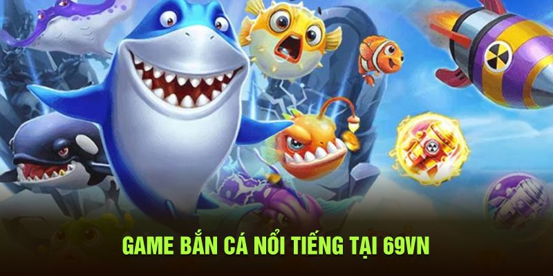 Game bắn cá nổi tiếng tại 69VN