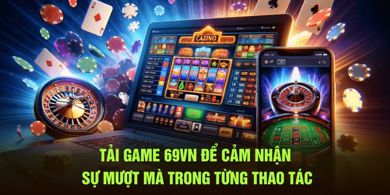 Tải game 69VN để cảm nhận sự mượt mà trong từng thao tác