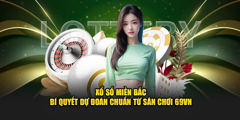 Xổ Số Miền Bắc - Bí Quyết Dự Đoán Chuẩn Từ Sân Chơi 69VN